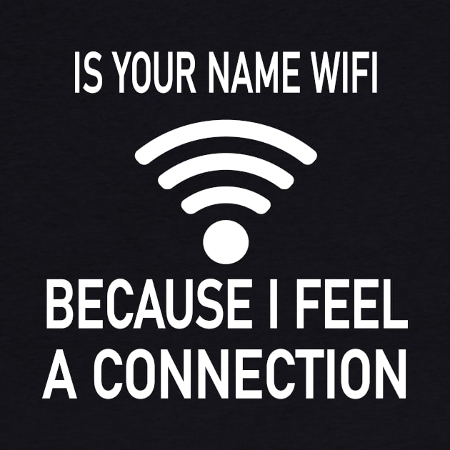 Is Your Name Wifi Because I Feel A Connection by MARBBELT